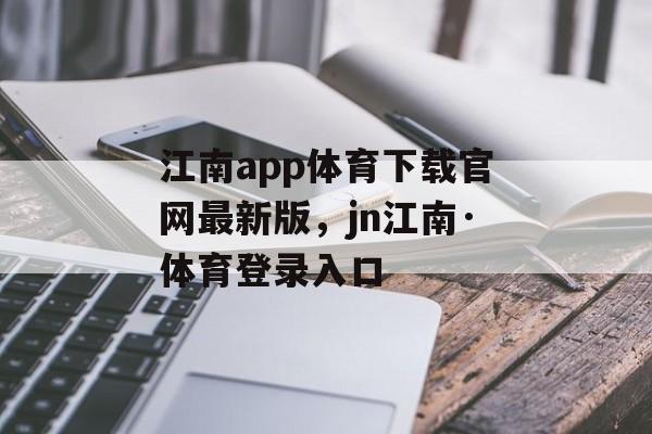 江南app体育下载官网最新版，jn江南·体育登录入口