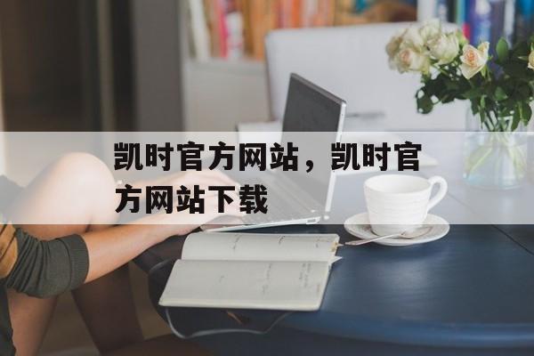 凯时官方网站，凯时官方网站下载