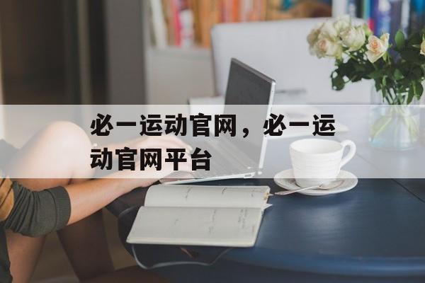 必一运动官网，必一运动官网平台