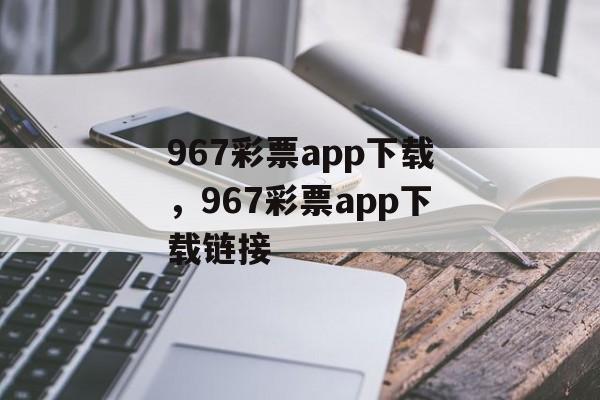 967彩票app下载，967彩票app下载链接