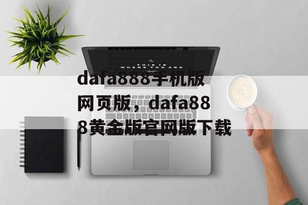 dafa888手机版网页版，dafa888黄金版官网版下载